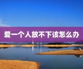 爱一个人放不下该怎么办