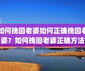 如何挽回老婆如何正确挽回老婆？如何挽回老婆正确方法