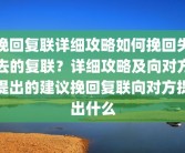 挽回复联详细攻略如何挽回失去的复联？详细攻略及向对方提出的建议挽回复联向对方提出什么