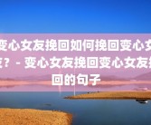 变心女友挽回如何挽回变心女友？- 变心女友挽回变心女友挽回的句子