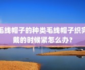 毛线帽子的种类毛线帽子织完戴的时候紧怎么办？