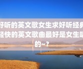 好听的英文歌女生求好听经典轻快的英文歌曲最好是女生唱的~？