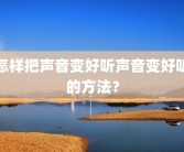 怎样把声音变好听声音变好听的方法？