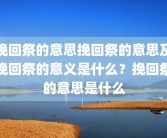 挽回祭的意思挽回祭的意思及挽回祭的意义是什么？挽回祭的意思是什么