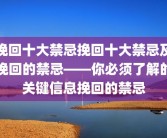 挽回十大禁忌挽回十大禁忌及挽回的禁忌——你必须了解的关键信息挽回的禁忌