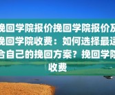 挽回学院报价挽回学院报价及挽回学院收费：如何选择最适合自己的挽回方案？挽回学院收费