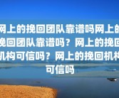 网上的挽回团队靠谱吗网上的挽回团队靠谱吗？网上的挽回机构可信吗？网上的挽回机构可信吗