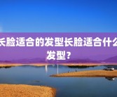 长脸适合的发型长脸适合什么发型？