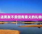 送男友不贵但有意义的礼物