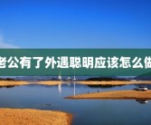 老公有了外遇聪明应该怎么做