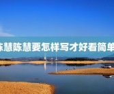 陈慧陈慧要怎样写才好看简单？