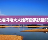 火娃闪电大火娃有雷系技能吗？