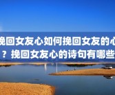 挽回女友心如何挽回女友的心？挽回女友心的诗句有哪些