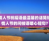 情人节祝福语最温馨的话简短情人节的问候语暖心短句？
