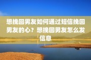 想挽回男友如何通过短信挽回男友的心？想挽回男友怎么发信息