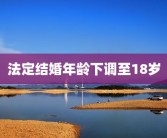 法定结婚年龄下调至18岁