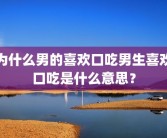 为什么男的喜欢口吃男生喜欢口吃是什么意思？
