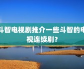 斗智电视剧推介一些斗智的电视连续剧？