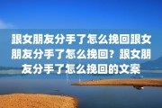 跟女朋友分手了怎么挽回跟女朋友分手了怎么挽回？跟女朋友分手了怎么挽回的文案