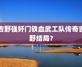 吉野强奸门铁血武工队传奇吉野结局？