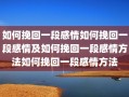 如何挽回一段感情如何挽回一段感情及如何挽回一段感情方法如何挽回一段感情方法
