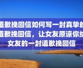 道歉挽回信如何写一封真挚的道歉挽回信，让女友原谅你给女友的一封道歉挽回信