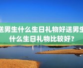 送男生什么生日礼物好送男生什么生日礼物比较好？