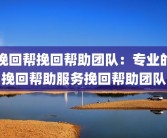 挽回帮挽回帮助团队：专业的挽回帮助服务挽回帮助团队