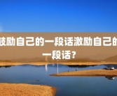 鼓励自己的一段话激励自己的一段话？