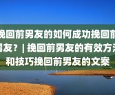 挽回前男友的如何成功挽回前男友？| 挽回前男友的有效方法和技巧挽回前男友的文案