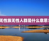 无性族无性人群是什么意思？