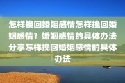 怎样挽回婚姻感情怎样挽回婚姻感情？婚姻感情的具体办法分享怎样挽回婚姻感情的具体办法