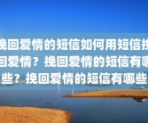 挽回爱情的短信如何用短信挽回爱情？挽回爱情的短信有哪些？挽回爱情的短信有哪些