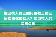 挽回情人的话如何用恰当的话语挽回你的情人？挽回情人的话怎么说