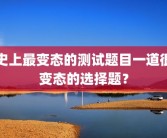 史上最变态的测试题目一道很变态的选择题？