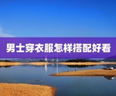 男士穿衣服怎样搭配好看