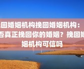 挽回婚姻机构挽回婚姻机构：能否真正挽回你的婚姻？挽回婚姻机构可信吗