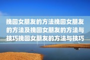 挽回女朋友的方法挽回女朋友的方法及挽回女朋友的方法与技巧挽回女朋友的方法与技巧