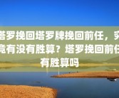 塔罗挽回塔罗牌挽回前任，究竟有没有胜算？塔罗挽回前任有胜算吗