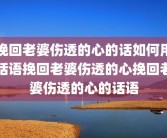 挽回老婆伤透的心的话如何用话语挽回老婆伤透的心挽回老婆伤透的心的话语