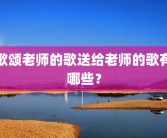 歌颂老师的歌送给老师的歌有哪些？