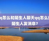 qq怎么和陌生人聊天qq怎么给陌生人发消息？